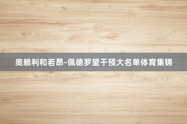 奥赖利和若昂-佩德罗望干预大名单体育集锦