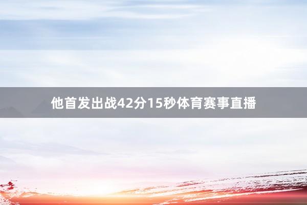 他首发出战42分15秒体育赛事直播