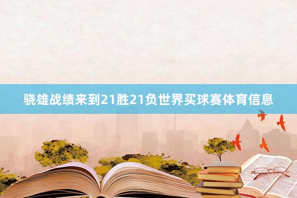 骁雄战绩来到21胜21负世界买球赛体育信息
