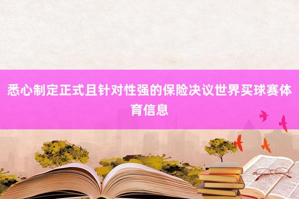 悉心制定正式且针对性强的保险决议世界买球赛体育信息