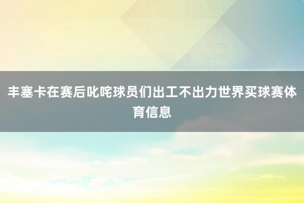丰塞卡在赛后叱咤球员们出工不出力世界买球赛体育信息