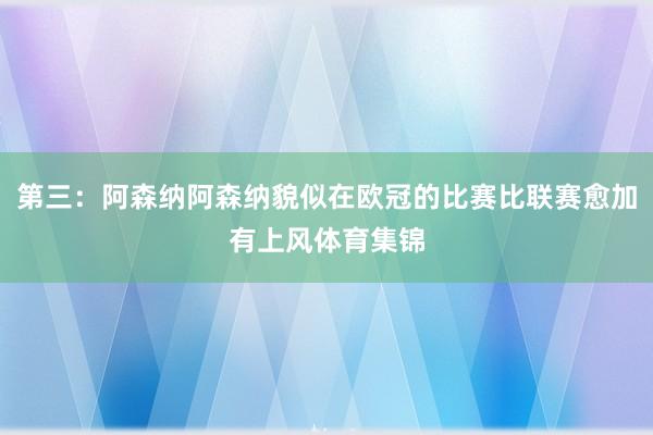 第三：阿森纳阿森纳貌似在欧冠的比赛比联赛愈加有上风体育集锦
