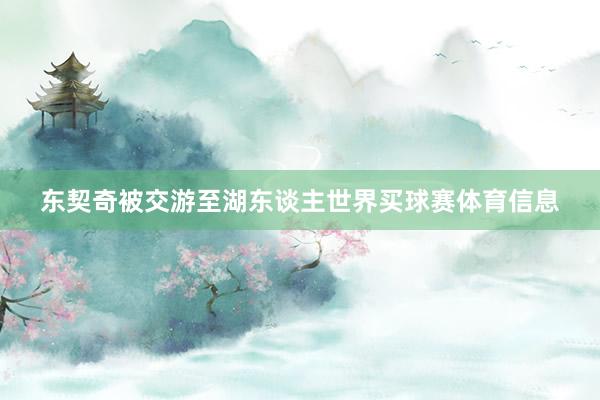 东契奇被交游至湖东谈主世界买球赛体育信息