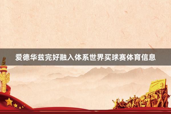 爱德华兹完好融入体系世界买球赛体育信息