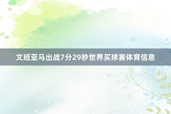 文班亚马出战7分29秒世界买球赛体育信息