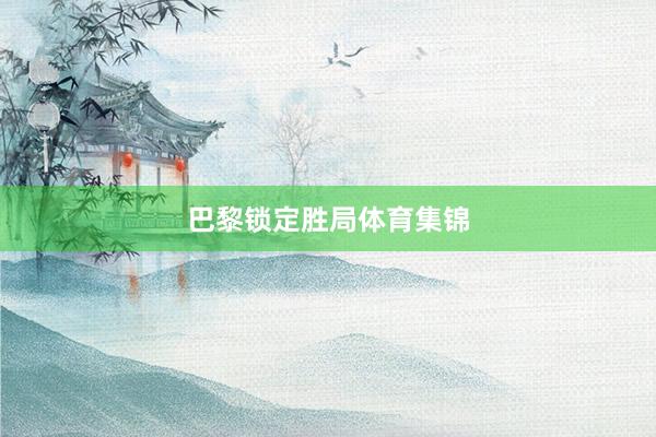 巴黎锁定胜局体育集锦