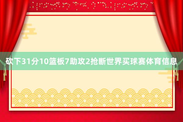 砍下31分10篮板7助攻2抢断世界买球赛体育信息
