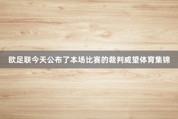 欧足联今天公布了本场比赛的裁判威望体育集锦