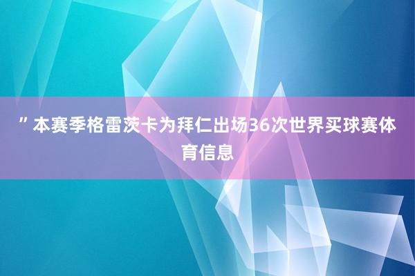 ”本赛季格雷茨卡为拜仁出场36次世界买球赛体育信息