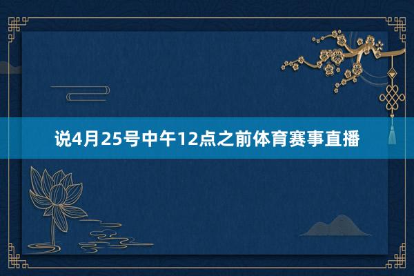 说4月25号中午12点之前体育赛事直播