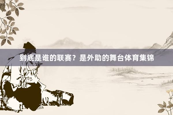 到底是谁的联赛？是外助的舞台体育集锦