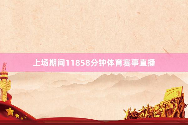 上场期间11858分钟体育赛事直播