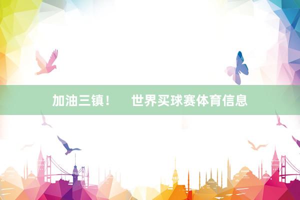 加油三镇！    世界买球赛体育信息