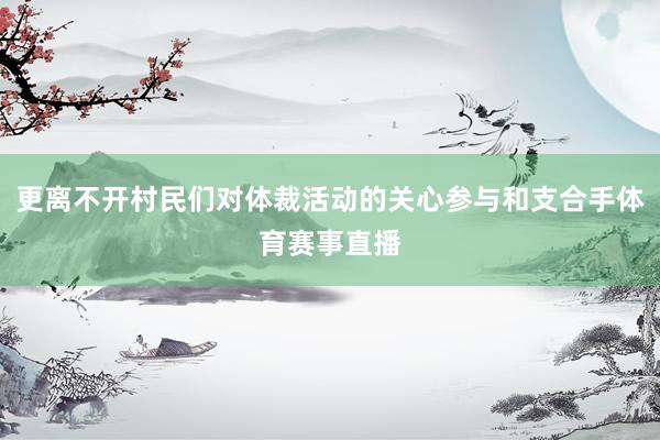 更离不开村民们对体裁活动的关心参与和支合手体育赛事直播