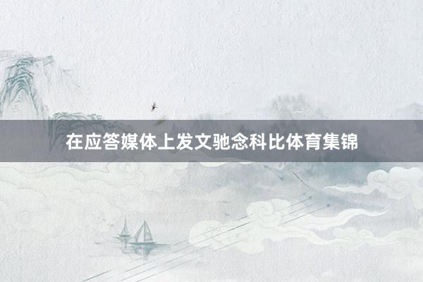 在应答媒体上发文驰念科比体育集锦