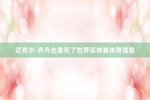 迈克尔-乔丹也曾死了世界买球赛体育信息