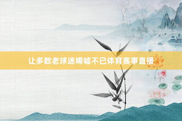 让多数老球迷唏嘘不已体育赛事直播