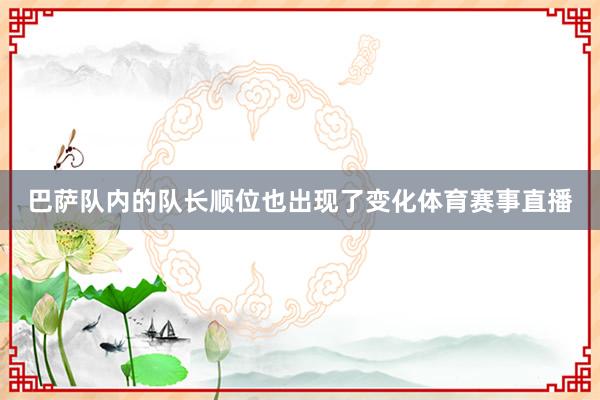 巴萨队内的队长顺位也出现了变化体育赛事直播