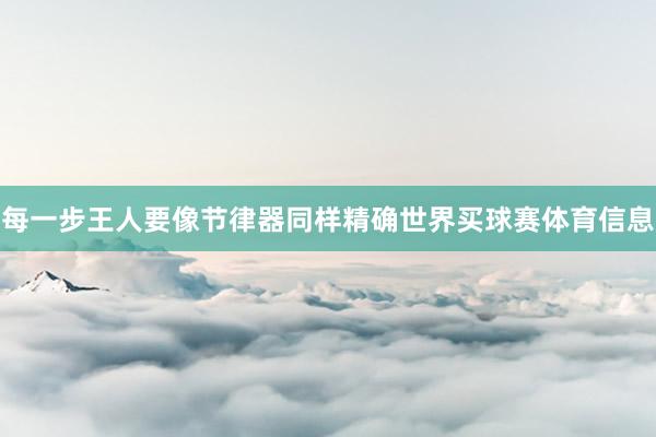 每一步王人要像节律器同样精确世界买球赛体育信息