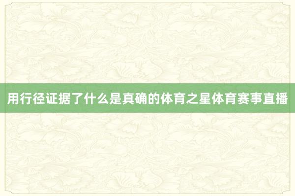 用行径证据了什么是真确的体育之星体育赛事直播