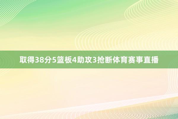 取得38分5篮板4助攻3抢断体育赛事直播