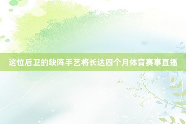 这位后卫的缺阵手艺将长达四个月体育赛事直播