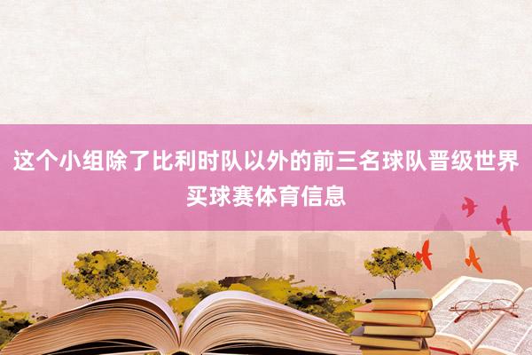 这个小组除了比利时队以外的前三名球队晋级世界买球赛体育信息