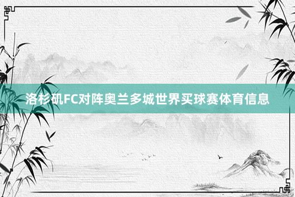 洛杉矶FC对阵奥兰多城世界买球赛体育信息