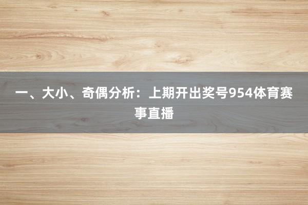 一、大小、奇偶分析：　　上期开出奖号954体育赛事直播