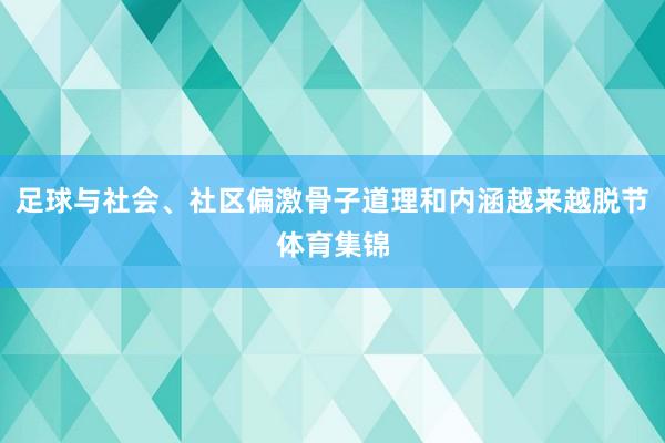 足球与社会、社区偏激骨子道理和内涵越来越脱节体育集锦