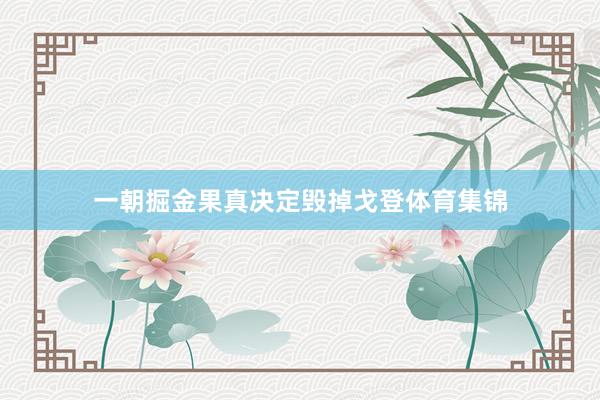 一朝掘金果真决定毁掉戈登体育集锦