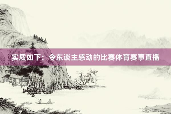 实质如下：令东谈主感动的比赛体育赛事直播
