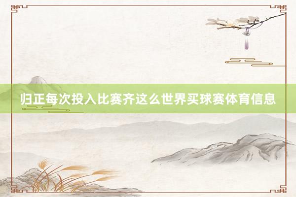 归正每次投入比赛齐这么世界买球赛体育信息