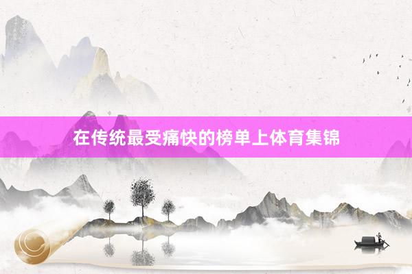 在传统最受痛快的榜单上体育集锦