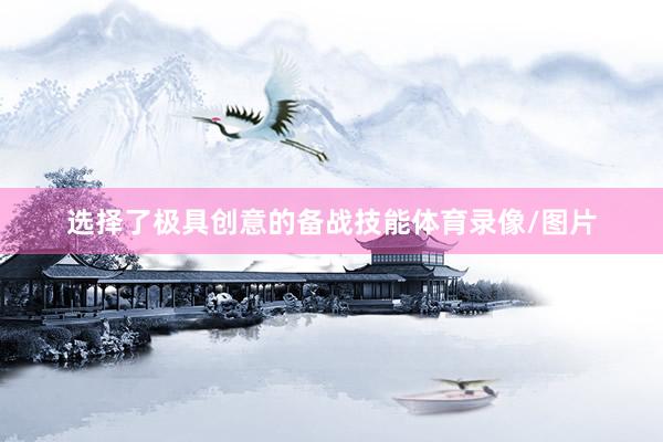 选择了极具创意的备战技能体育录像/图片
