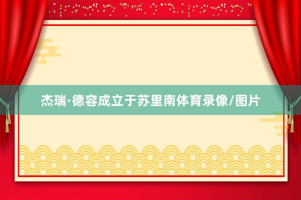 杰瑞·德容成立于苏里南体育录像/图片
