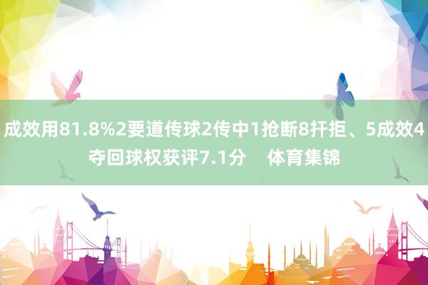 成效用81.8%2要道传球2传中1抢断8扞拒、5成效4夺回球权获评7.1分    体育集锦